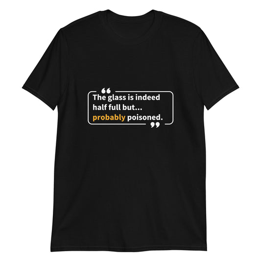 The Glass is Indeed Half Full... but T-Shirt