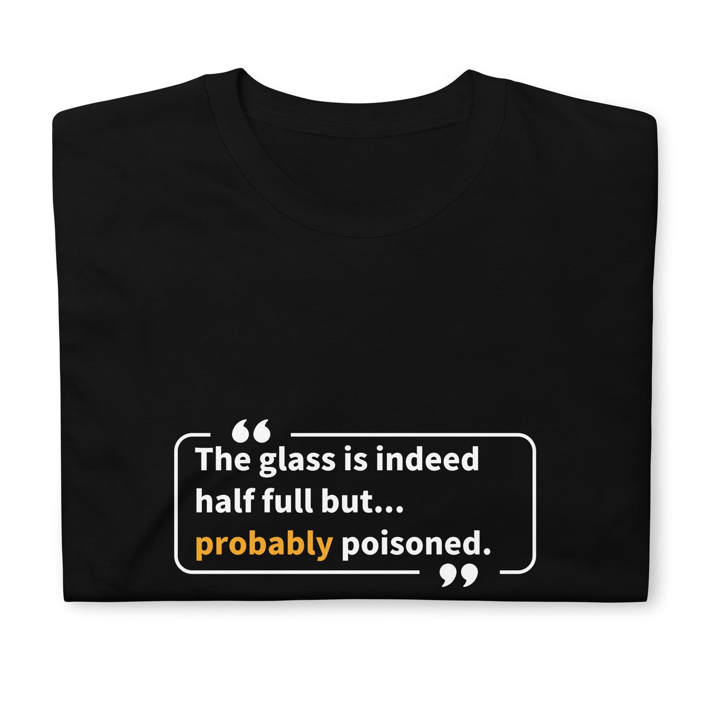 The Glass is Indeed Half Full... but T-Shirt