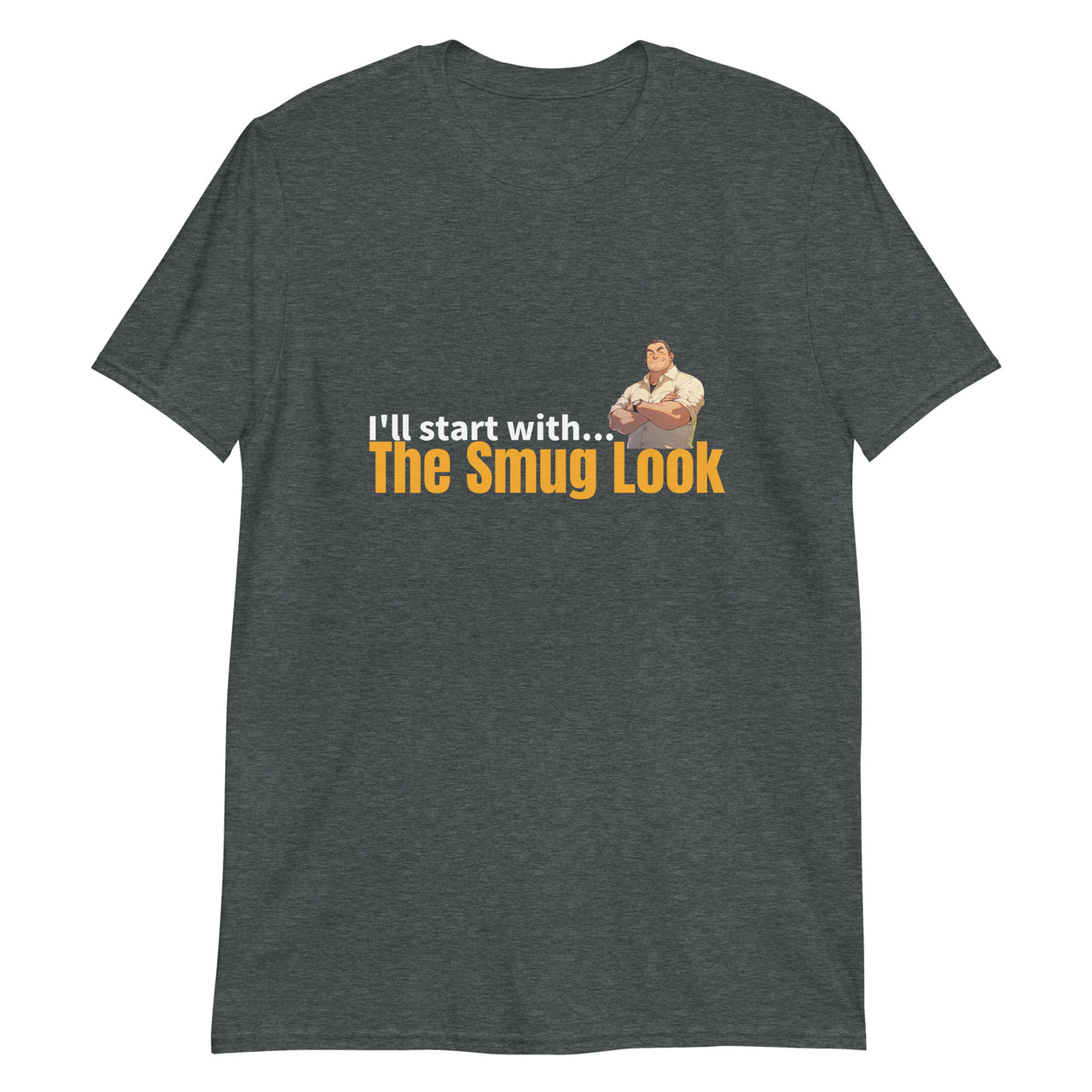 I'll Start with the Smug Look Short-Sleeve Unisex T-Shirt